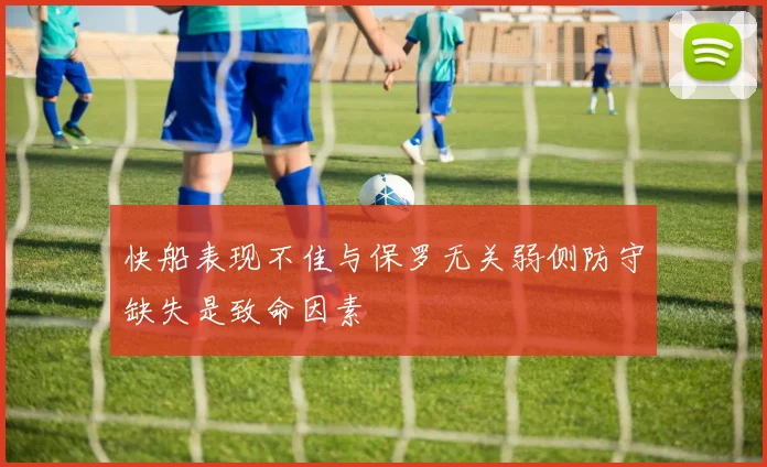 快船表现不佳与保罗无关弱侧防守缺失是致命因素