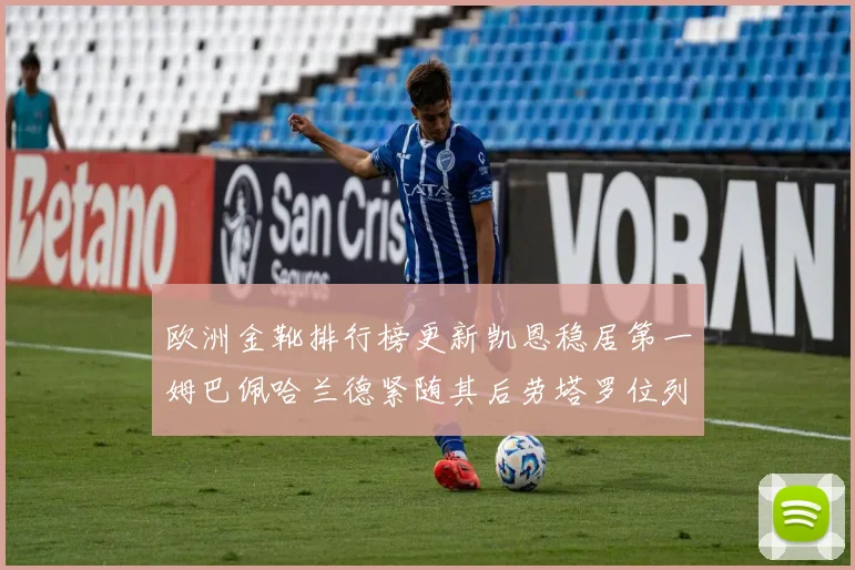 欧洲金靴排行榜更新凯恩稳居第一姆巴佩哈兰德紧随其后劳塔罗位列第十