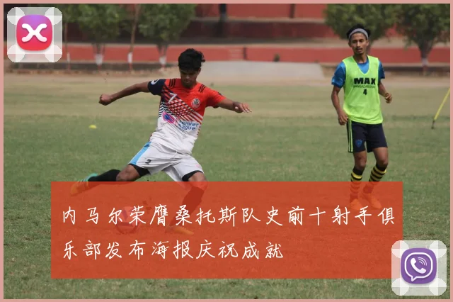 内马尔荣膺桑托斯队史前十射手俱乐部发布海报庆祝成就